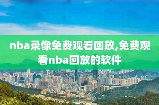 nba录像免费观看回放,免费观看nba回放的软件