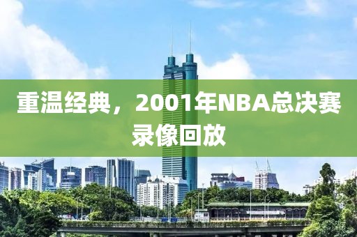 重温经典,2001年NBA总决赛录像回放
