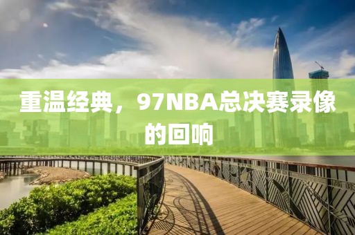重温经典，97NBA总决赛录像的回响
