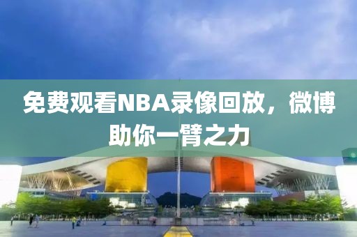 免费观看NBA录像回放，微博助你一臂之力