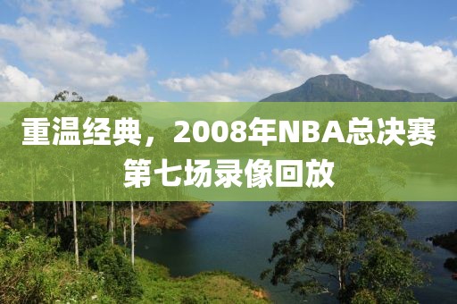 重温经典,2008年NBA总决赛第七场录像回放
