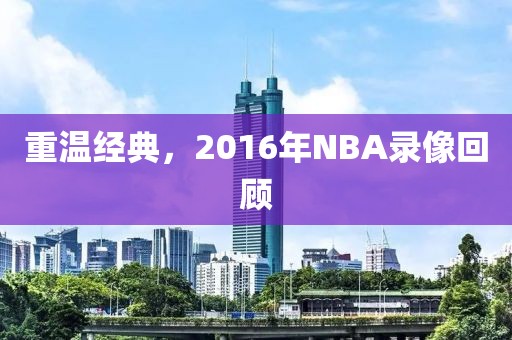 重温经典，2016年NBA录像回顾