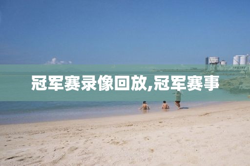 冠军赛录像回放,冠军赛事