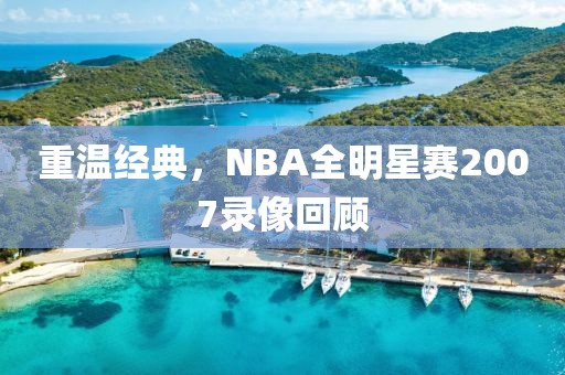 重温经典，NBA全明星赛2007录像回顾