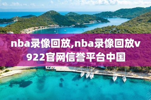 nba录像回放,nba录像回放v922官网信誉平台中国