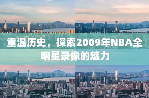 重温历史，探索2009年NBA全明星录像的魅力