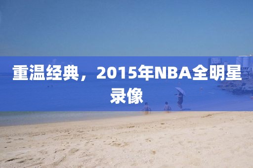 重温经典,2015年NBA全明星录像
