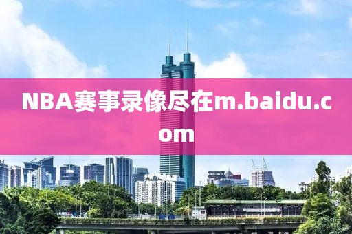 NBA赛事录像尽在m.baidu.com