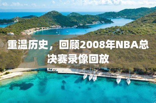 重温历史，回顾2008年NBA总决赛录像回放