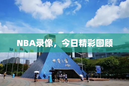 NBA录像，今日精彩回顾