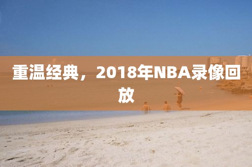 重温经典,2018年NBA录像回放