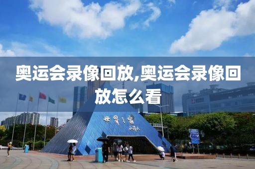奥运会录像回放,奥运会录像回放怎么看