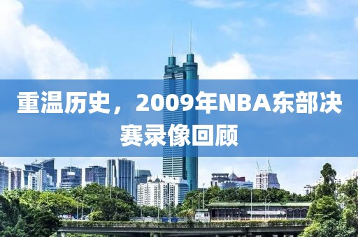 重温历史，2009年NBA东部决赛录像回顾